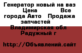 Генератор новый на ваз 2108 › Цена ­ 3 000 - Все города Авто » Продажа запчастей   . Владимирская обл.,Радужный г.